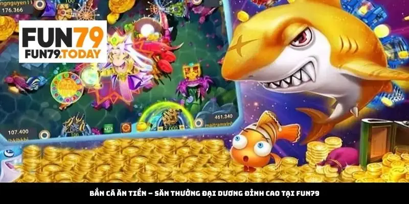 Bắn Cá Ăn Tiền tại Fun79