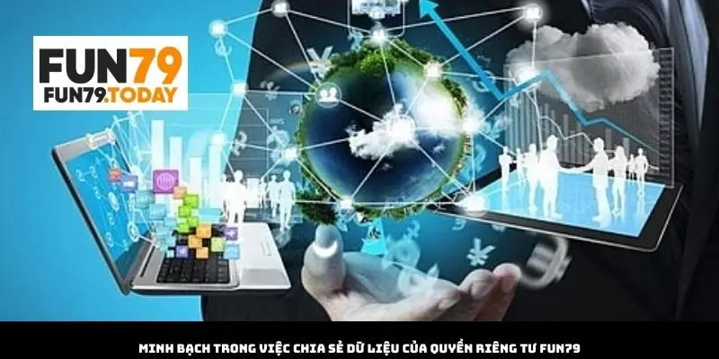 Minh bạch trong việc chia sẻ dữ liệu của Quyền Riêng Tư Fun79