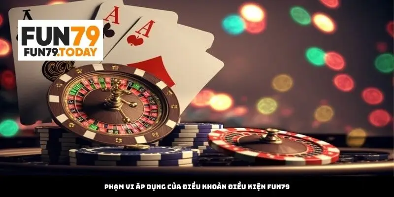 Phạm vi áp dụng của Điều Khoản Điều Kiện Fun79